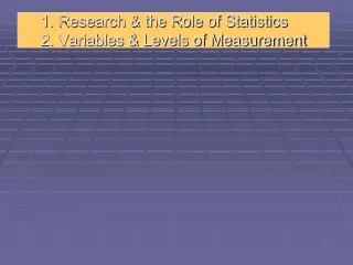 1. Research &amp; the Role of Statistics 2. Variables &amp; Levels of Measurement