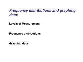 Frequency distributions and graphing data: Levels of Measurement Frequency distributions