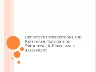 Reductive Interventions and Systematic Instruction Prompting, &amp; Preference Assessment