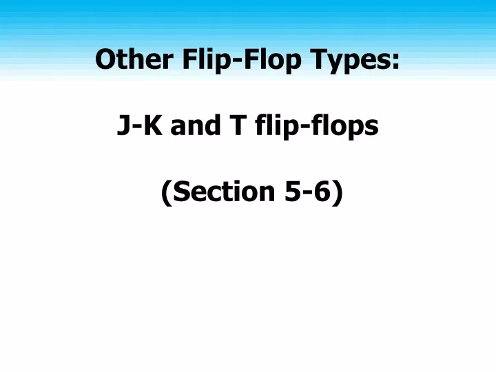 other flip flop types j k and t flip flops section 5 6