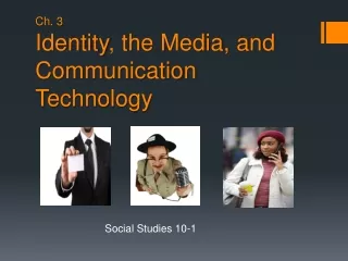 Ch. 3  Identity , the Media, and Communication Technology