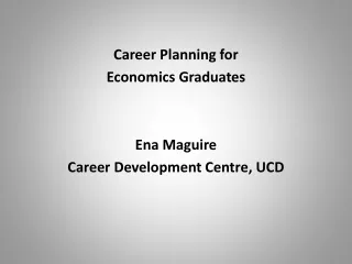 Career Planning for  Economics Graduates Ena  Maguire  Career Development Centre, UCD