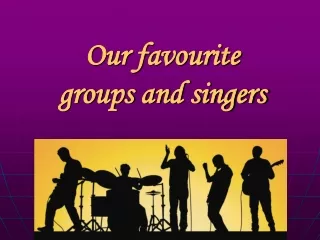 Our favourite  groups and singers