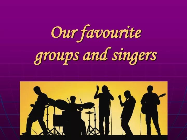 our favourite groups and singers
