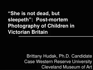 “She is not dead, but sleepeth”:  Post-mortem Photography of Children in Victorian Britain