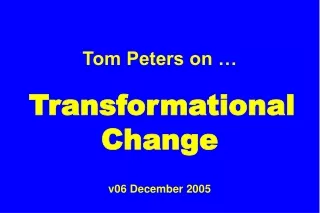 Tom Peters on … Transformational Change v06 December 2005