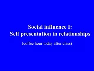 Social influence I: Self presentation in relationships