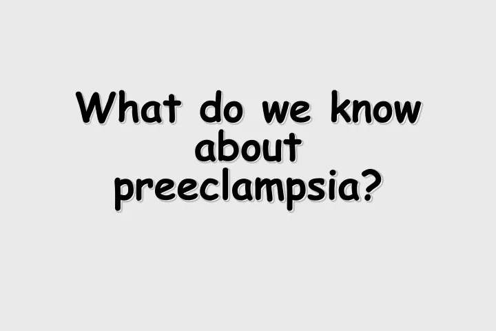 what do we know about preeclampsia
