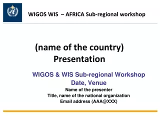 WIGOS &amp; WIS Sub-regional Workshop  Date, Venue Name of the presenter