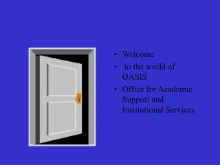 Welcome  to the world of  OASIS Office for Academic Support and Institutional Services