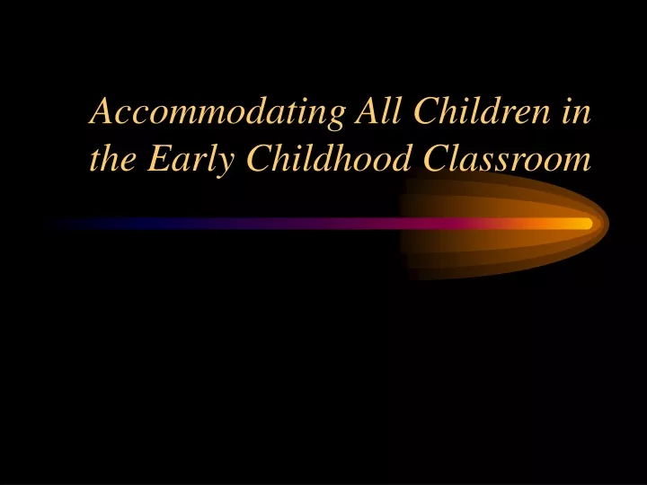 accommodating all children in the early childhood classroom