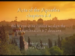 Acts of the Apostles chapters 6-8 the Mean One cannot weaken the speakin’ beacon &amp; 7 deacons
