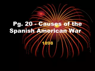 Pg. 20 - Causes of the Spanish American War