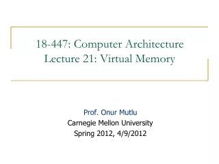 18-447: Computer Architecture Lecture 21: Virtual Memory