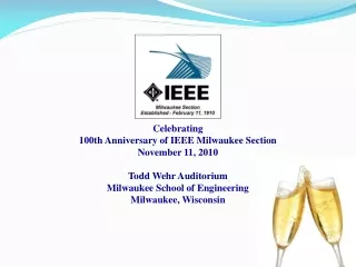 Celebrating 100th Anniversary of IEEE Milwaukee Section November 11, 2010  Todd Wehr Auditorium