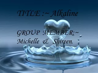 TITLE :~ Alkaline  GROUP  MEMBER:~               Michelle  &amp;   Shireen .