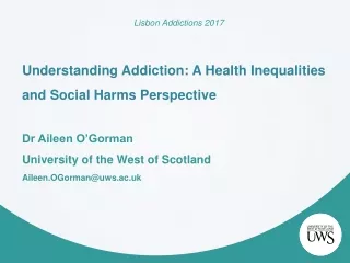 Lisbon Addictions 2017 Understanding Addiction: A Health Inequalities and Social Harms Perspective