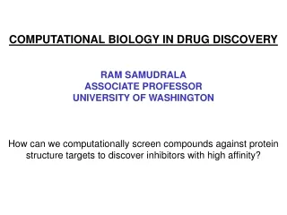 COMPUTATIONAL BIOLOGY IN DRUG DISCOVERY RAM SAMUDRALA ASSOCIATE PROFESSOR UNIVERSITY OF WASHINGTON