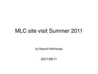 MLC site visit Summer 2011 by Rajarshi Mukherjee 2011/09/11