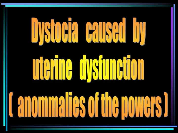 dystocia caused by uterine dysfunction anommalies