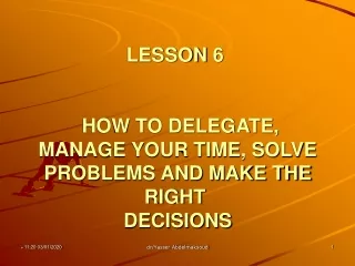 LESSON 6   HOW TO DELEGATE, MANAGE YOUR TIME, SOLVE PROBLEMS AND MAKE THE RIGHT  DECISIONS