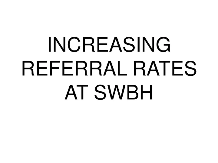 increasing referral rates at swbh