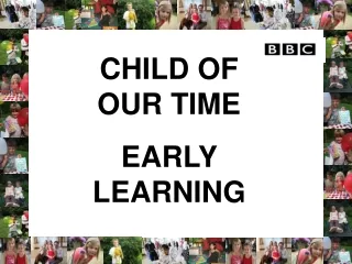 CHILD OF    OUR TIME  EARLY LEARNING