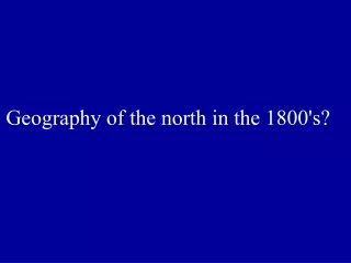 Geography of the north in the 1800's?