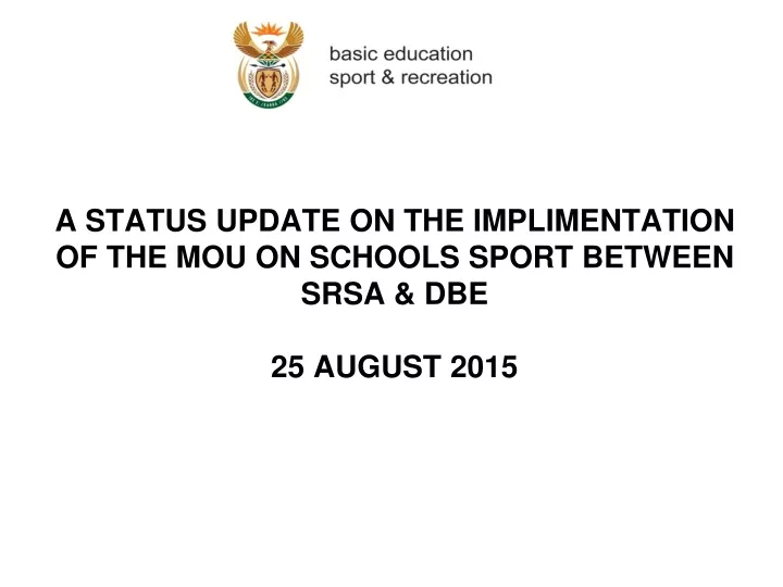 a status update on the implimentation of the mou on schools sport between srsa dbe 25 august 2015