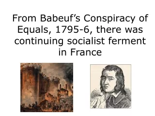 From Babeuf’s Conspiracy of Equals, 1795-6, there was continuing socialist ferment in France