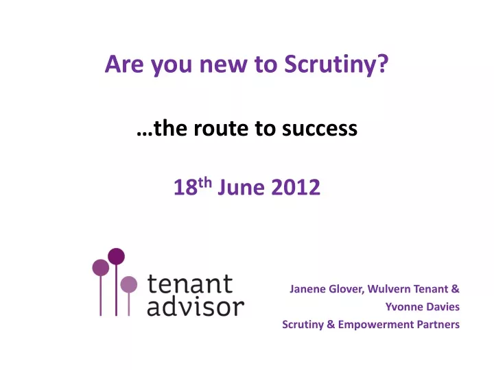 are you new to scrutiny the route to success 18 th june 2012