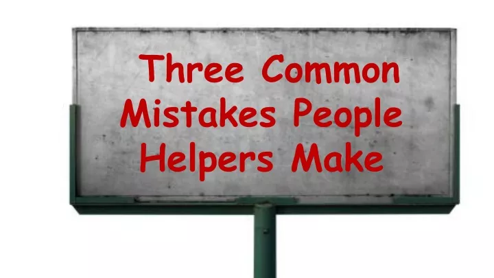 three common mistakes people helpers make