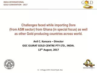 Anil C.  Kansara – Director GGC GUJRAT GOLD  CENTRE PTY LTD., INDIA. 12 th  August, 2017