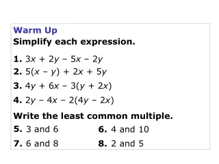 Warm Up Simplify each expression. 1. 3 x  + 2 y  – 5 x  – 2 y 2.  5( x  –  y ) + 2 x  + 5 y