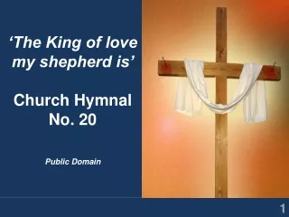 ‘The King of love my shepherd is’ Church Hymnal No. 20 Public Domain
