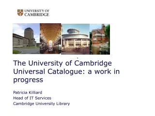 The University of Cambridge Universal Catalogue: a work in progress Patricia Killiard