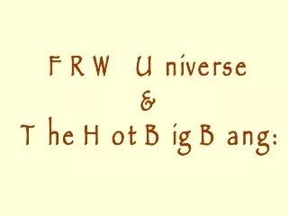 FRW  Universe   &amp; The Hot Big Bang:
