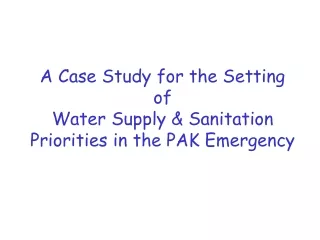 A Case Study for the Setting  of Water Supply &amp; Sanitation Priorities in the PAK Emergency