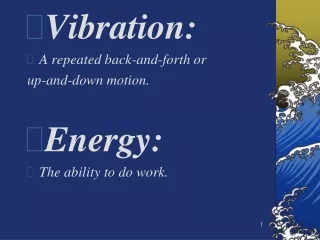 Vibration:  A repeated back-and-forth or  up-and-down motion.  Energy:  The ability to do work.