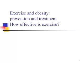 Exercise and obesity: prevention and treatment How effective is exercise?