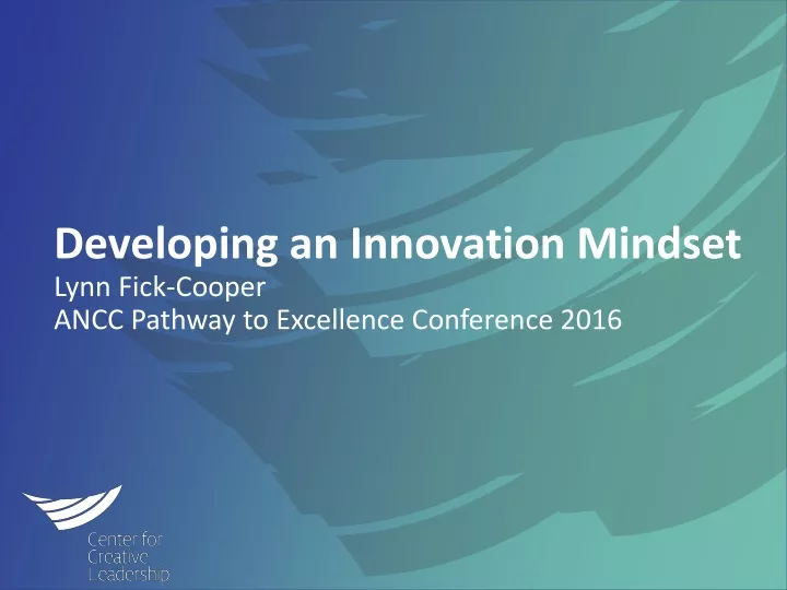 developing an innovation mindset lynn fick cooper ancc pathway to excellence conference 2016