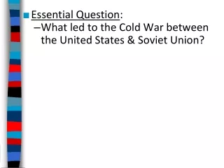 Essential Question : What led to the Cold War between the United States &amp; Soviet Union?