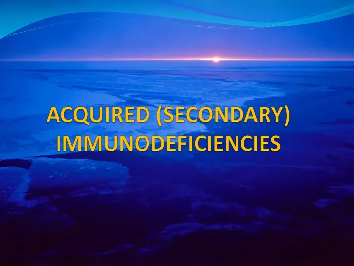 acquired secondary immunodeficiencies