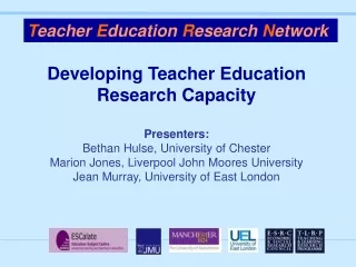 Developing Teacher Education Research Capacity Presenters: Bethan Hulse, University of Chester