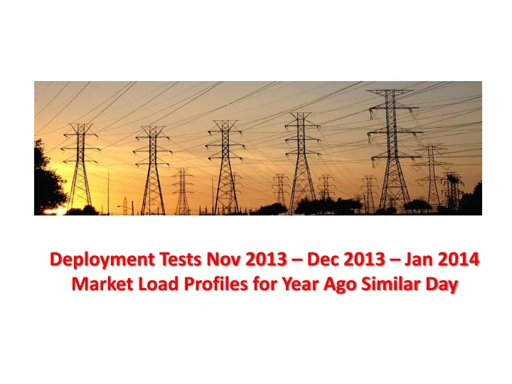 deployment tests nov 2013 dec 2013 jan 2014 market load profiles for year ago similar day