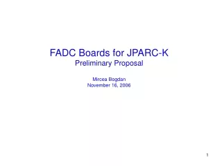 FADC Boards for JPARC-K Preliminary Proposal Mircea Bogdan November 16, 2006