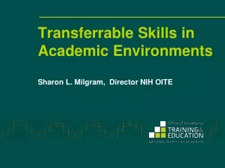 Transferrable Skills in Academic Environments Sharon L. Milgram,  Director NIH OITE