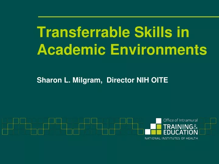 transferrable skills in academic environments sharon l milgram director nih oite
