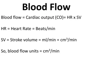 Blood flow = Cardiac output (CO)= HR x SV HR = Heart Rate = Beats/min