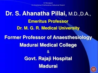 Sri Ramajeyam Om Anandamayi Chaithanyamayi Sathyamayi Parame! Dr. S. Ahanatha Pillai, M.D.,D.A.,